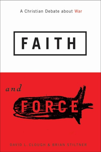Faith and Force A Christian Debate about War