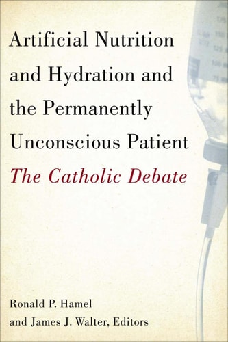 Artificial Nutrition and Hydration and the Permanently Unconscious Patient The Catholic Debate