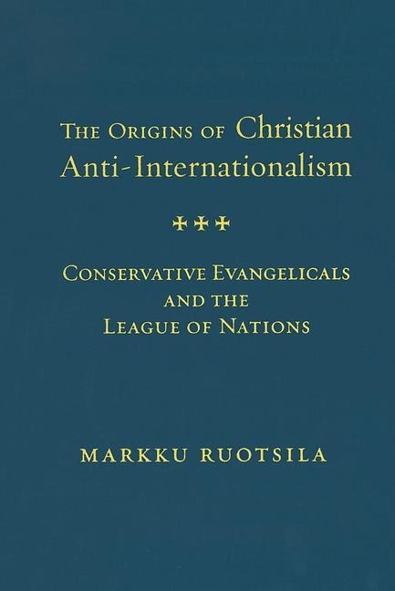 Origins of Christian Anti Internatio Hb: Conservative Evangelicals and the League of Nations