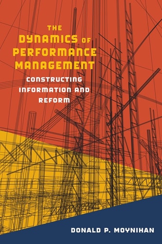 The Dynamics of Performance Management Constructing Information and Reform