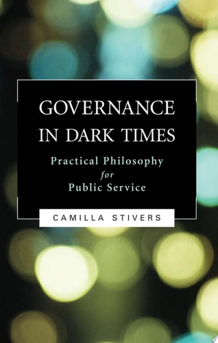 Governance in Dark Times Practical Philosophy for Public Service