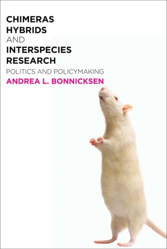 Chimeras, Hybrids, and Interspecies Research Politics and Policymaking