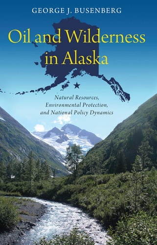 Oil and Wilderness in Alaska Natural Resources, Environmental Protection, and National Policy Dynamics
