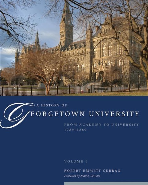 A History of Georgetown University: From Academy to University, 1789-1889, Volume 1