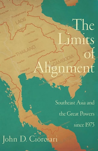 The Limits of Alignment Southeast Asia and the Great Powers since 1975