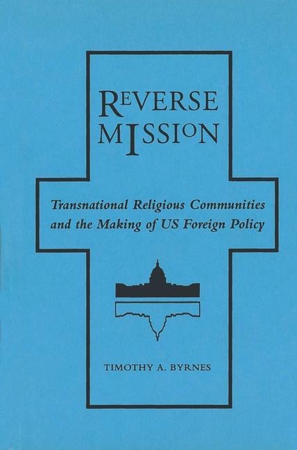 Reverse Mission: Transnational Religious Communities and the Making of Us Foreign Policy