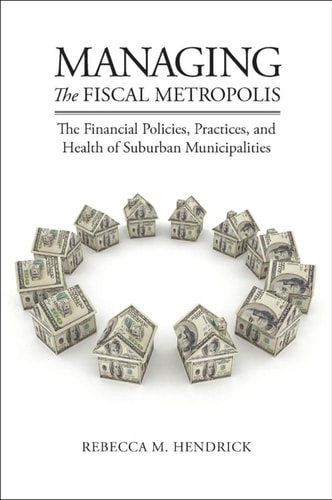 Managing the Fiscal Metropolis The Financial Policies, Practices, and Health of Suburban Municipalities