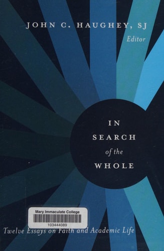 In Search of the Whole Twelve Essays on Faith and Academic Life