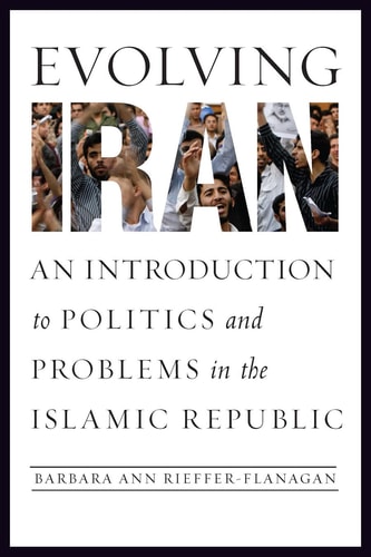Evolving Iran An Introduction to Politics and Problems in the Islamic Republic