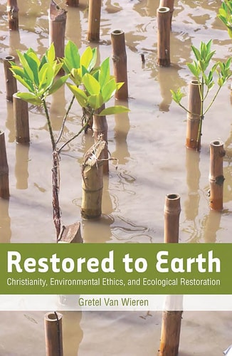 Restored to Earth Christianity, Environmental Ethics, and Ecological Restoration