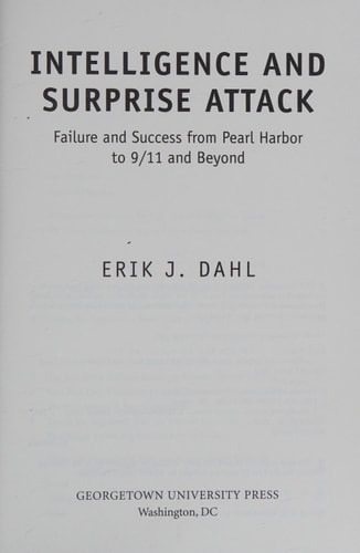Intelligence and Surprise Attack Failure and Success from Pearl Harbor to 9/11 and Beyond