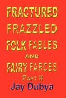 Fractured Frazzled Folk Fables and Fairy Farces, Part II