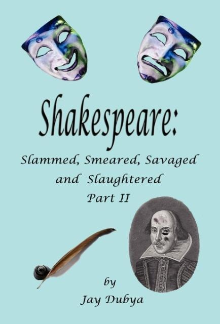 Shakespeare: Slammed, Smeared, Savaged and Slaughtered, Part II