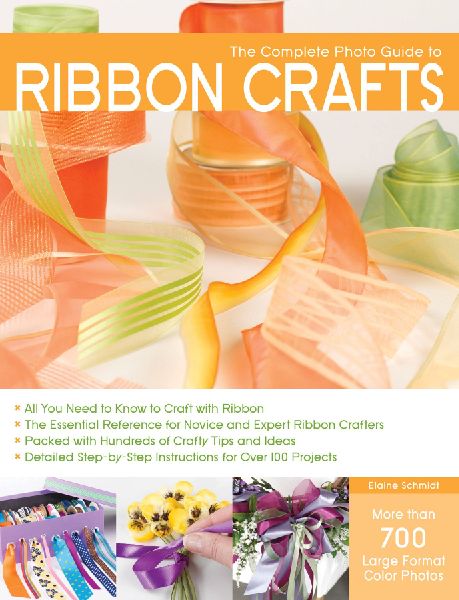 The Complete Photo Guide to Ribbon Crafts: *All You Need to Know to Craft with Ribbon *The Essential Reference for Novice and Expert Ribbon Crafters *Packed with Hundreds of Crafty Tips and Ideas *Detailed Step-By-Step Instructions for Over 100 Projects