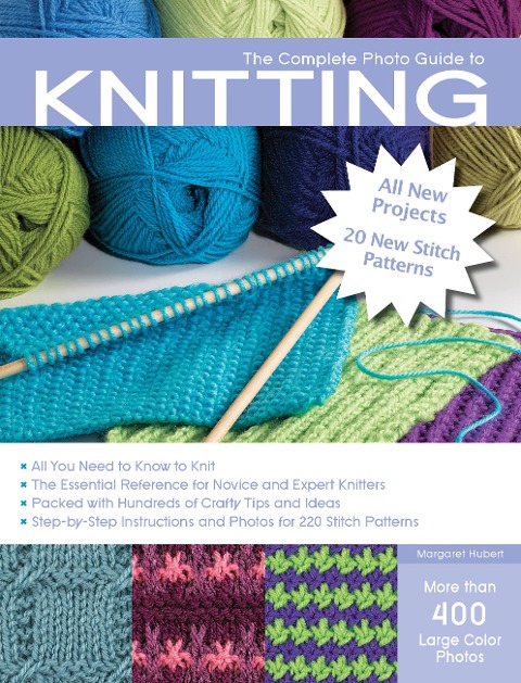 The Complete Photo Guide to Knitting, 2nd Edition: *All You Need to Know to Knit *The Essential Reference for Novice and Expert Knitters *Packed with Hundreds of Crafty Tips and Ideas *Step-By-Step Instructions and Photos for 200 Stitch Patterns