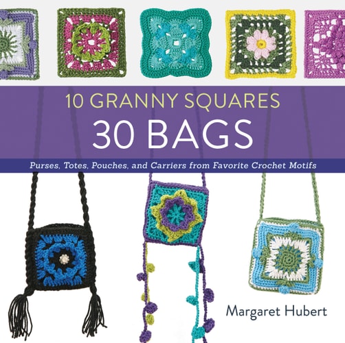 10 Granny Squares 30 Bags Purses, Totes, Pouches, and Carriers from Favorite Crochet Motifs