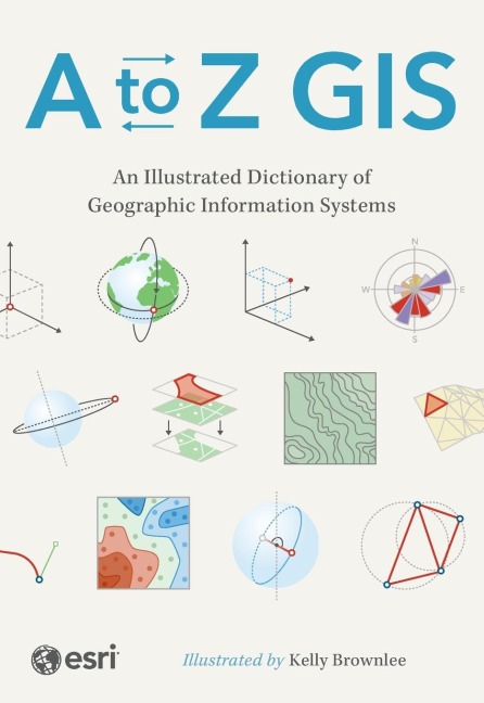 A to Z GIS: An Illustrated Dictionary of Geographic Information Systems