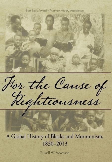 For the Cause of Righteousness: A Global History of Blacks and Mormonism, 1830-2013