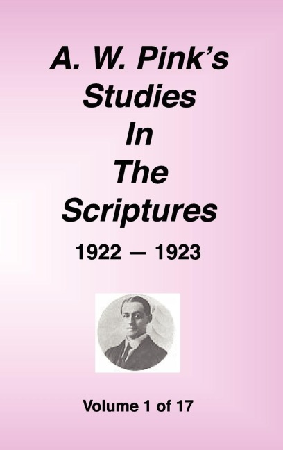 A. W. Pinks Studies in the Scriptures, 1922-23, Vol. 01 of 17