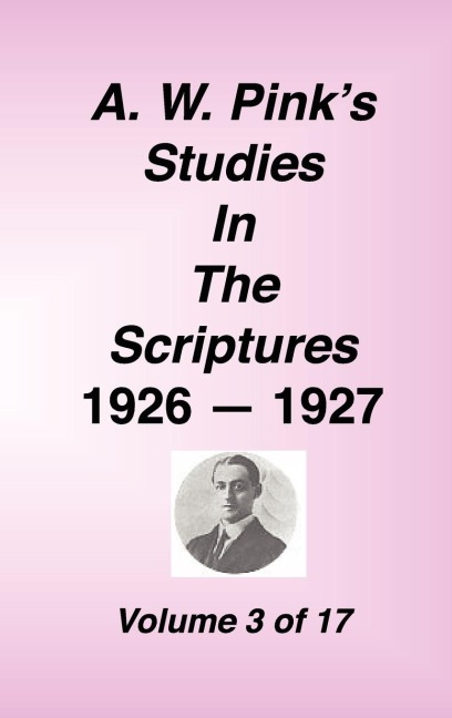 A. W. Pinks Studies in the Scriptures, 1926-27, Vol. 03 of 17