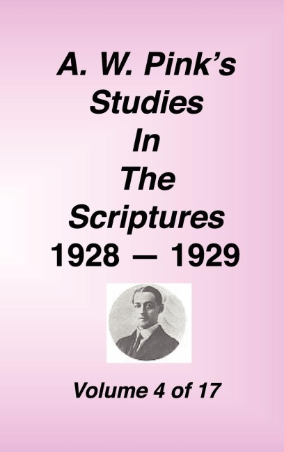 A. W. Pinks Studies in the Scriptures, 1928-29, Vol. 04 of 17