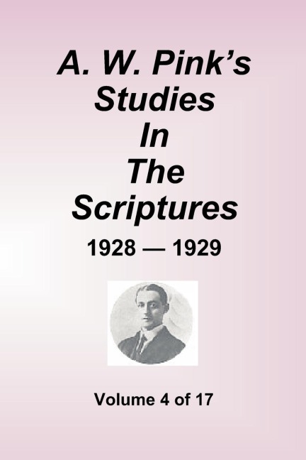 A.W. Pinks Studies In The Scriptures - 1928-29, Volume 4 of 17
