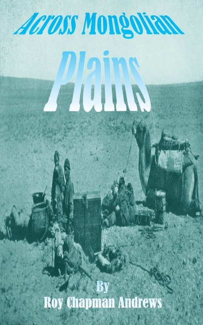Across Mongolian Plains: A Naturalists Account of Chinas Great Northwest