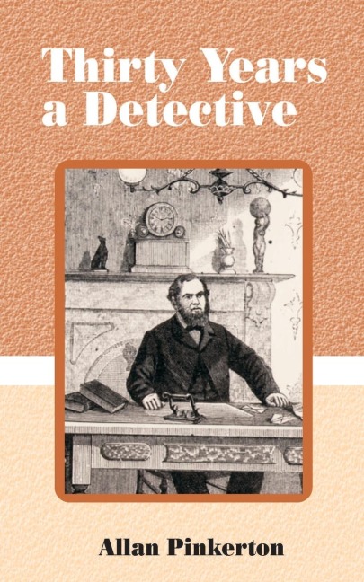 Thirty Years a Detective: A Thorough and Comprehensive Expose on Criminal Practices of All Grades and Classes.
