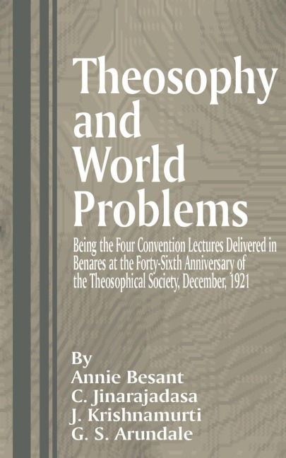 Theosophy and World Problems: Being the Four Convention Lectures Delivered in Benares at the Forty-Sixth Anniversary of the Theosophical Society, De