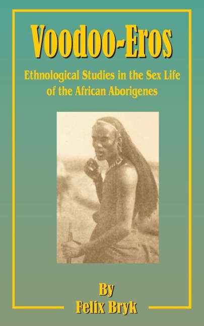 Voodoo-Eros Ethnological Studies in the Sex-Life of the African Aborigines