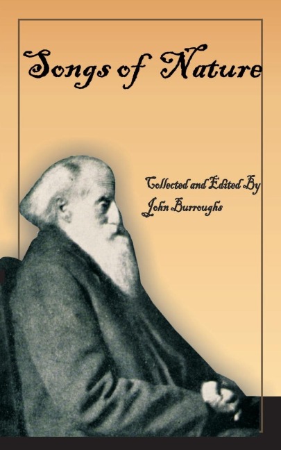 John Burroughs Book of Songs of Nature: Two Hundred and Twenty-Three Poems Collected by Americas Beloved Naturalist