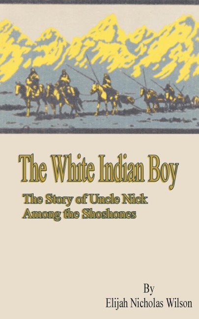 The White Indian Boy: The Story of Uncle Nick Among the Shoshones