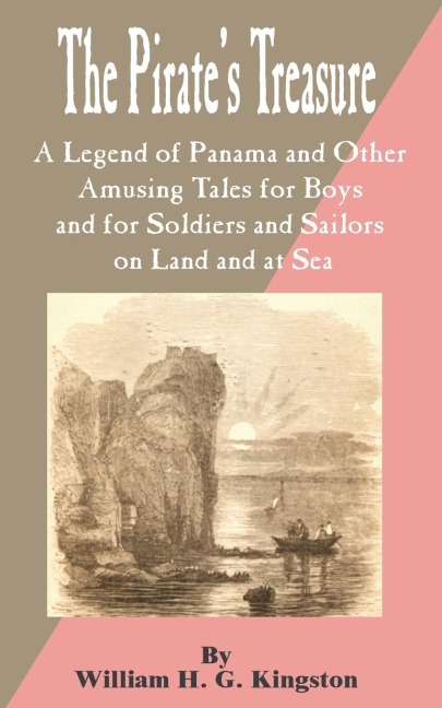 Pirates Treasure: A Legend of Panama and Other Amusing Tales for Boys and for Soldiers and Sailors on Land and at Sea, The