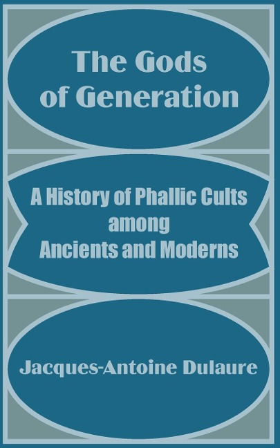 The Gods of Generation: A History of Phallic Cults among Ancients and Moderns