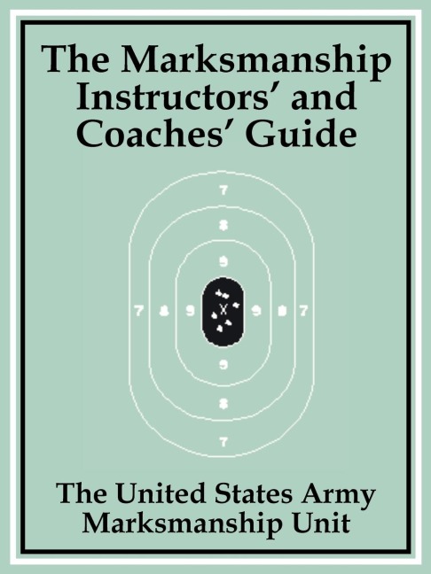 Marksmanship Instructors and Coaches Guide, The