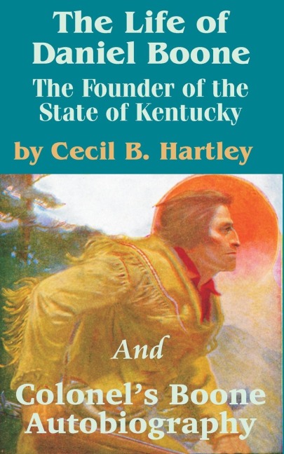 The Life of Daniel Boone: The Founder of the State of Kentucky and Colonels Boone Autobiography