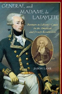 General and Madam de Lafayette: Partners in Libertys Cause in the American and French Revolutions