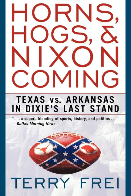 Horns, Hogs, and Nixon Coming: Texas Vs. Arkansas in Dixies Last Stand
