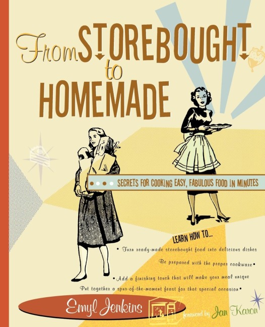 From Storebought to Homemade: Secrets for Cooking Easy, Fabulous Food in Minutes