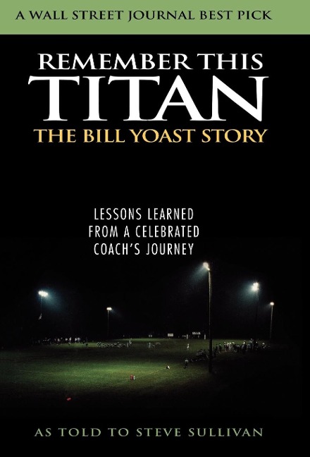 Remember This Titan: The Bill Yoast Story: Lessons Learned from a Celebrated Coachs Journey As Told to Steve Sullivan