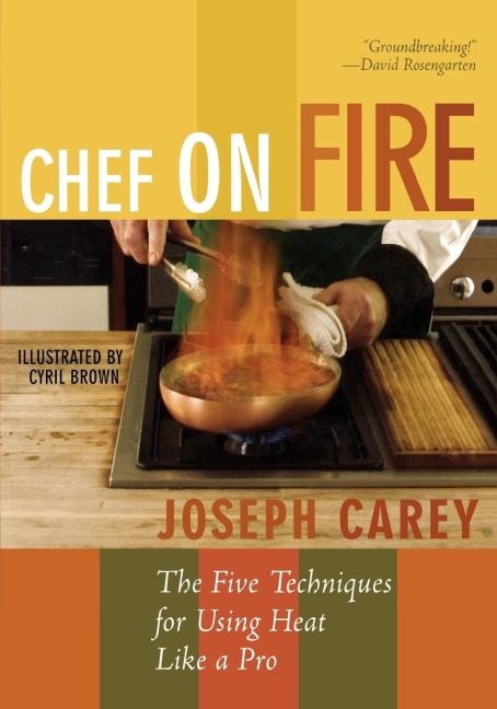 Chef on Fire: The Five Techniques for Using Heat Like a Pro