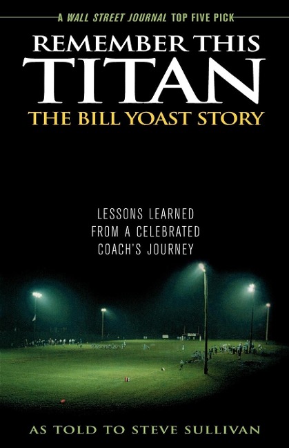 Remember This Titan: Lessons Learned from a Celebrated Coachs Journey As Told to Steve Sullivan