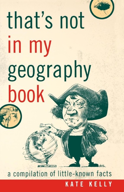 Thats Not in My Geography Book: A Compilation of Little-Known Facts