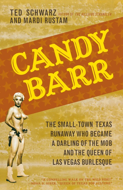 Candy Barr: The Small-Town Texas Runaway Who Became a Darling of the Mob and the Queen of Las Vegas Burlesque