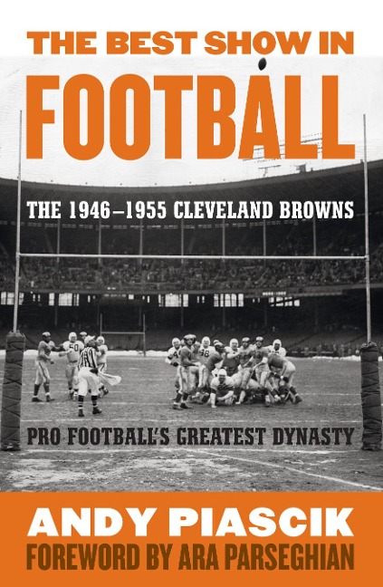 The Best Show in Football: The 1946-1955 Cleveland Browns-Pro Footballs Greatest Dynasty