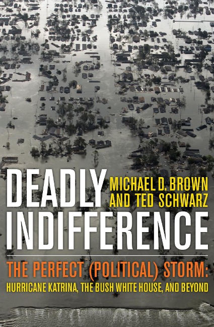 Deadly Indifference: The Perfect (Political) Storm: Hurricane Katrina, The Bush White House, and Beyond