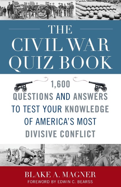 The Civil War Quiz Book: 1,600 Questions and Answers to Test Your Knowledge of Americas Most Divisive Conflict