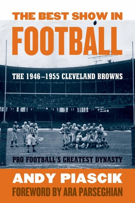 The Best Show in Football: The 1946-1955 Cleveland Browns-Pro Footballs Greatest Dynasty
