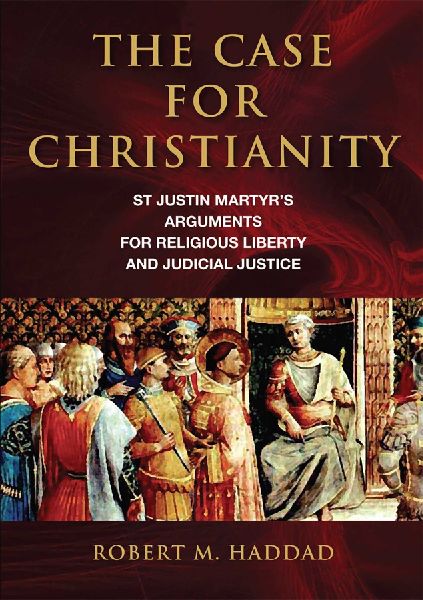 The Case for Christianity: St. Justin Martyrs Arguments for Religious Liberty and Judicial Justice