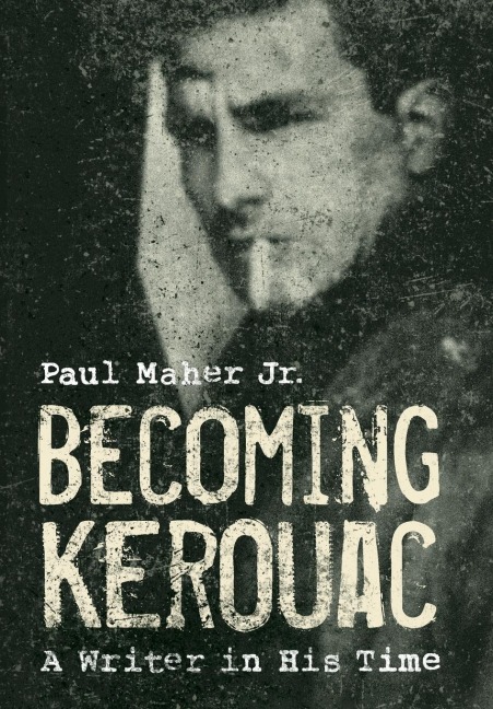 Becoming Kerouac: A Writer in His Time